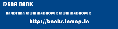 DENA BANK  RAJASTHAN SAWAI MADHOPUR SAWAI MADHOPUR   banks information 